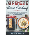 Japanese Home Cooking: Learn How To Prepare Japanese Traditional Food With Over 100 Recipes For Ramen, Sushi And Vegetarian Dishes
