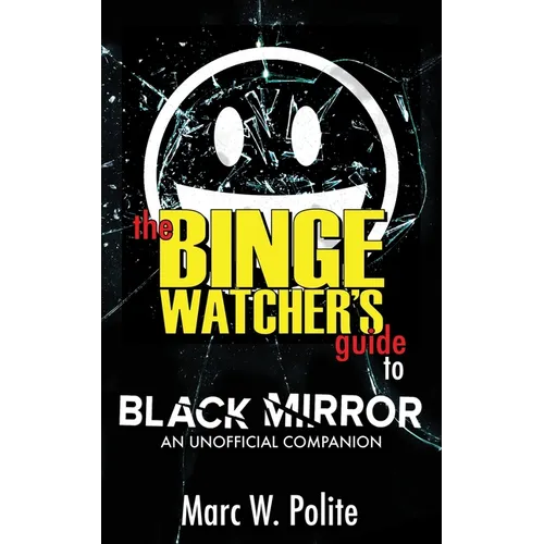 The Binge Watcher's Guide to Black Mirror: An Unofficial Companion