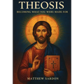 Theosis: Becoming What You Were Made For: Becoming What You Were Made For
