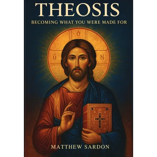 Theosis: Becoming What You Were Made For: Becoming What You Were Made For