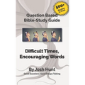 Bible Study Guide -- Difficult Times, Encouraging Words (Book of Job): Good Questions Have Small Groups Talking