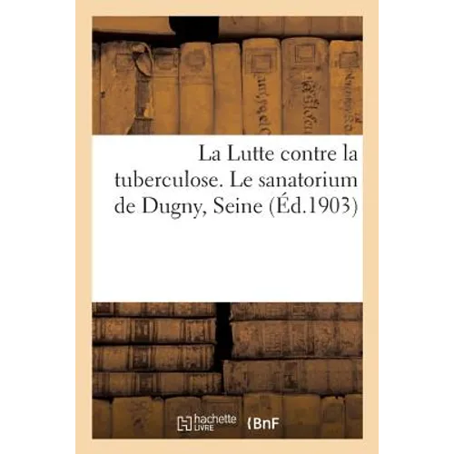 La Lutte Contre La Tuberculose. Le Sanatorium de Dugny Seine