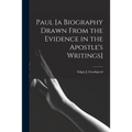Paul [a Biography Drawn From the Evidence in the Apostle's Writings]