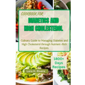 Cookbook for Diabetics and High Cholesterol: Culinary Guide to Managing Diabetes and High Cholesterol through Nutrient-Rich Recipes