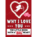 Why I Love You: The Little Book With A BIG Heart Perfect for Valentine's Day, Birthdays, Anniversaries, Mother's Day as a wedding gift or just to say