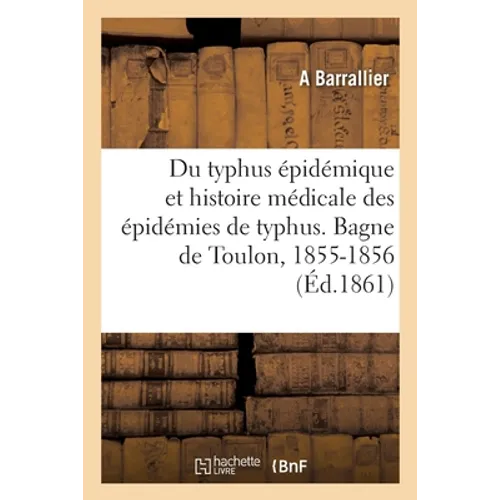 Du Typhus Épidémique Et Histoire Médicale Des Épidémies de Typhus. Bagne de Toulon, 1855-1856