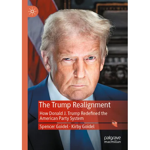 The Trump Realignment: How Donald J. Trump Redefined the American Party System
