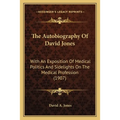 The Autobiography Of David Jones: With An Exposition Of Medical Politics And Sidelights On The Medical Profession (1907)