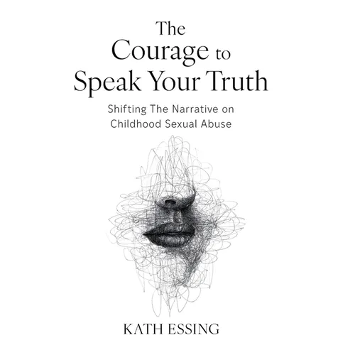The Courage to Speak Your Truth: Shifting The Narrative on Childhood Sexual Abuse