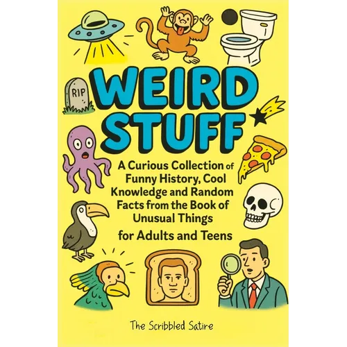 Weird Stuff: A Curious Collection of Funny History, Cool Knowledge and Random Facts from the Book of Unusual Things - for Adults and Teens