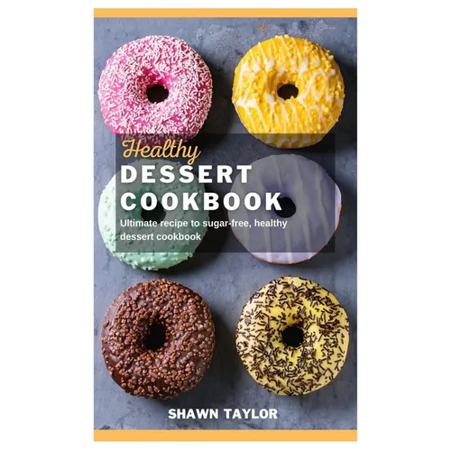 Healthy Dessert Cookbook: Ultimate recipe to sugar-free healthy dessert cookbook