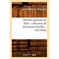 Histoire Générale de Paris: Collection de Documents Fondée (Éd.1866)