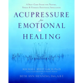 Acupressure for Emotional Healing: A Self-Care Guide for Trauma, Stress, & Common Emotional Imbalances
