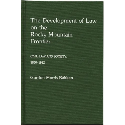 The Development of Law on the Rocky Mountain Frontier: Civil Law and Society, 1850-1912