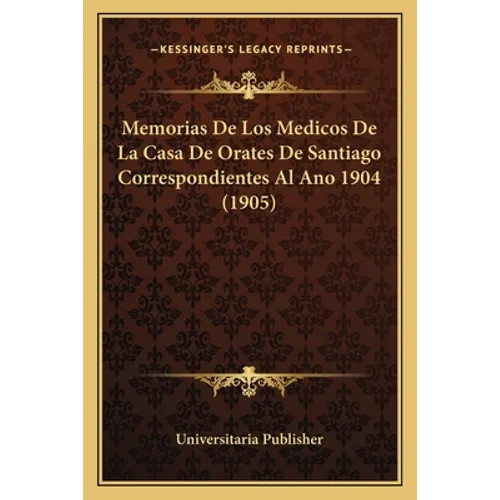 Memorias De Los Medicos De La Casa De Orates De Santiago Correspondientes Al Ano 1904 (1905)