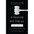 Atheism on Trial: A Lawyer Examines the Case for Unbelief