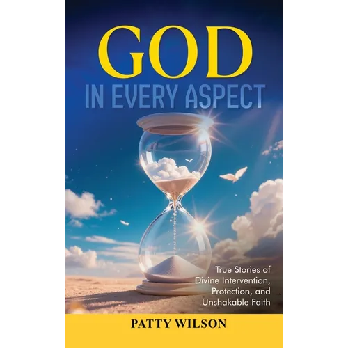 God in Every Aspect: True Stories of Divine Intervention, Protection, and Unshakable Faith