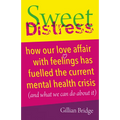 Sweet Distress: How Our Love Affair with Feelings Has Fuelled the Current Mental Health Crisis (and What We Can Do about It)