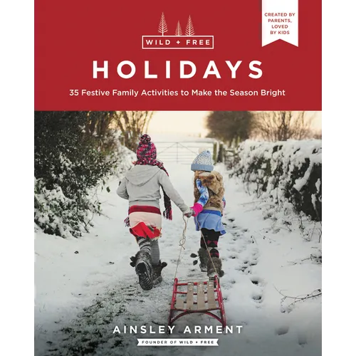 Wild and Free Holidays: 35 Festive Family Activities to Make the Season Bright