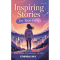 Inspiring Stories for Teen Girls: Navigating Social Media, Body Image, Friendships, Identity - A Motivational Chapter Book of Confidence, Courage, and