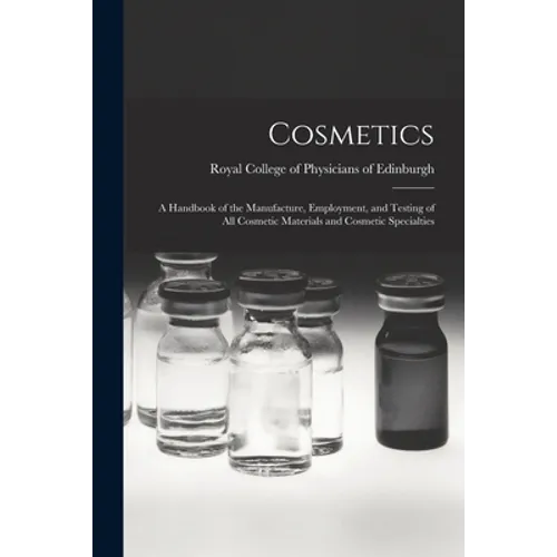 Cosmetics: a Handbook of the Manufacture, Employment, and Testing of All Cosmetic Materials and Cosmetic Specialties