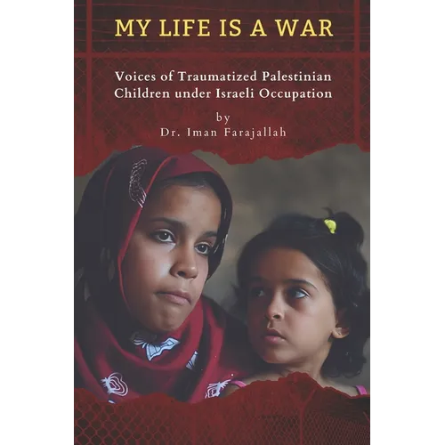 My Life Is a War: Voices of Traumatized Palestinian Children under Israeli Occupation