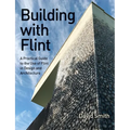 Building with Flint: A Practical Guide to the Use of Flint in Design and Architecture