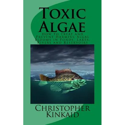 Toxic Algae: How to Treat and Prevent Harmful Algal Blooms in Ponds, Lakes, Rivers and Reservoirs