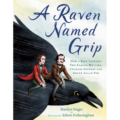 A Raven Named Grip: How a Bird Inspired Two Famous Writers, Charles Dickens and Edgar Allan Poe