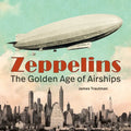Zeppelins: The Golden Age of Airships