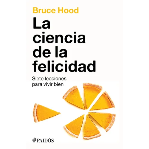 La Ciencia de la Felicidad: Siete Lecciones Para Vivir Bien / The Science of Happiness