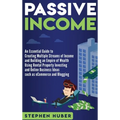 Passive Income: An Essential Guide to Creating Multiple Streams of Income and Building an Empire of Wealth Using Rental Property Investing and Online