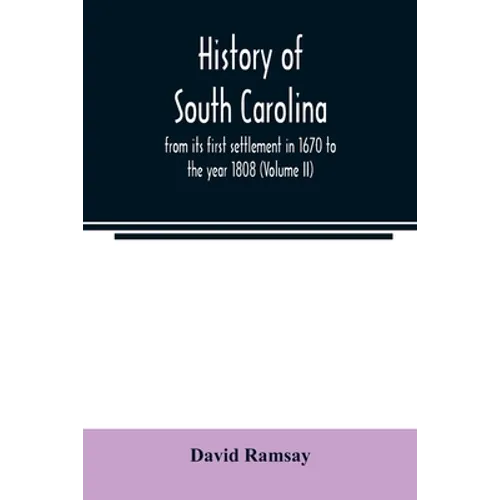 History of South Carolina: from its first settlement in 1670 to the year 1808 (Volume II)