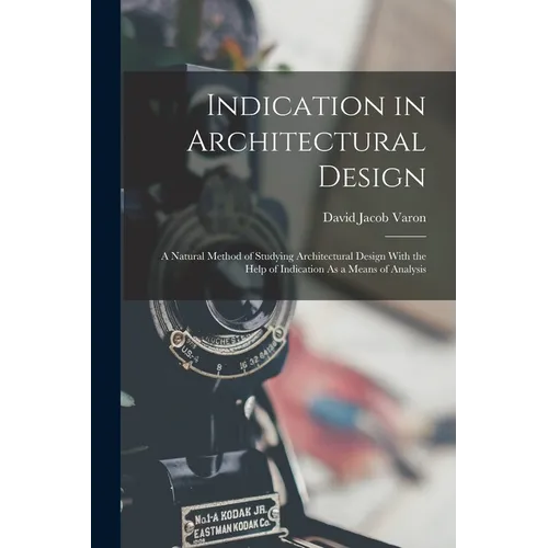 Indication in Architectural Design: A Natural Method of Studying Architectural Design With the Help of Indication As a Means of Analysis