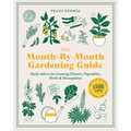 The Month-By-Month Gardening Guide: Daily Advice for Growing Flowers, Vegetables, Herbs, and Houseplants