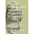 Ancient Indian Hindu Wealth Magic for Prosperity: Ancient Hindu Occult and Magical wealth Knowledge to gain heavenly treasures and prosperity