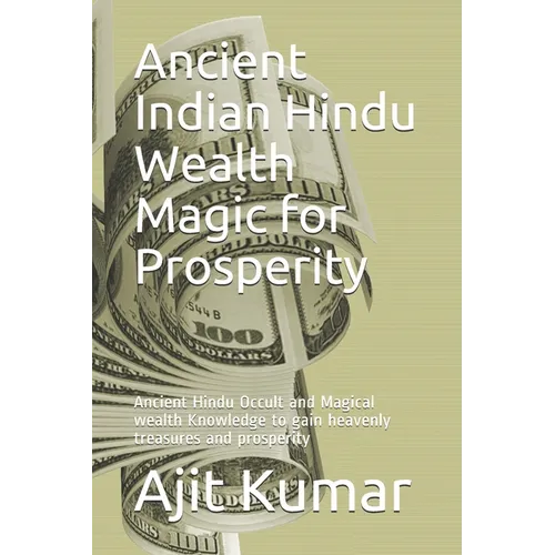 Ancient Indian Hindu Wealth Magic for Prosperity: Ancient Hindu Occult and Magical wealth Knowledge to gain heavenly treasures and prosperity