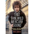 That Thin, Wild Mercury Sound: Dylan, Nashville, and the Making of Blonde on Blonde
