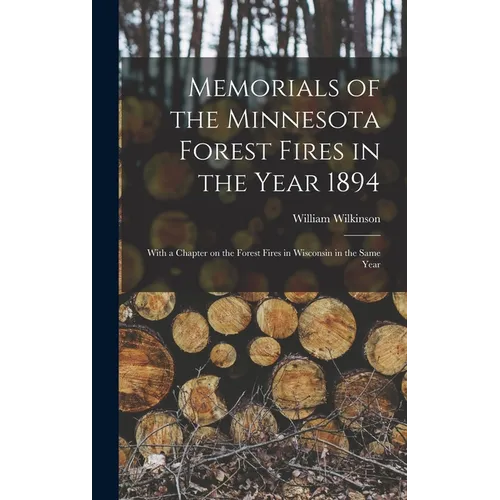 Memorials of the Minnesota Forest Fires in the Year 1894: With a Chapter on the Forest Fires in Wisconsin in the Same Year
