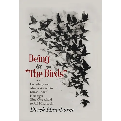 Being and The Birds: Or: Everything You Always Wanted to Know About Heidegger (But Were Afraid to Ask Hitchcock)