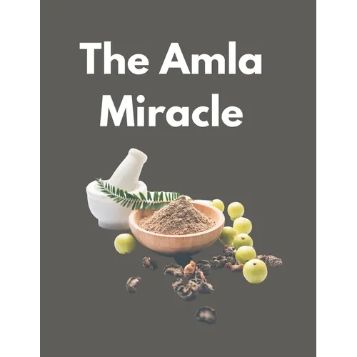 The Amla Miracle: The Incredible Health Benefits of Indian Gooseberry