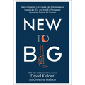 New to Big: How Companies Can Create Like Entrepreneurs, Invest Like Vcs, and Install a Permanent Operating System for Growth