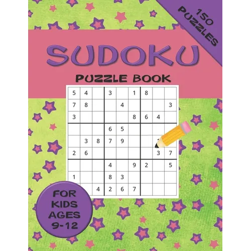 Sudoku Puzzle Book For Kids ages 9-12 150 Puzzles: A 150 Sudoku Puzzle Book For Teens And Kids Ages 9-12
