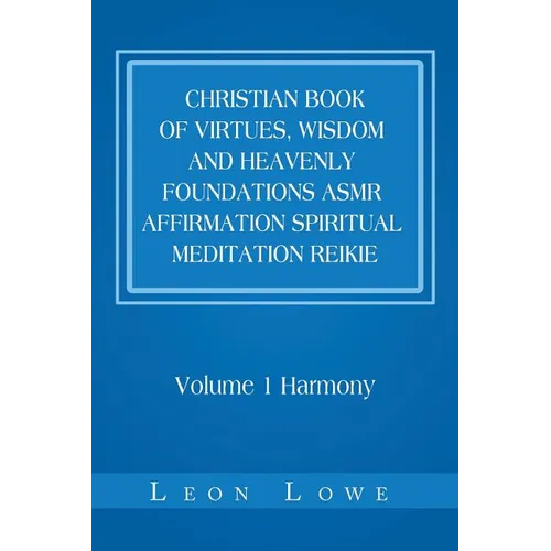 Christian Book of Virtues, Wisdom and Heavenly Foundations Asmr Affirmation Spiritual Meditation Reikie: Volume 1 Harmony