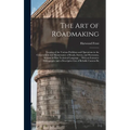 The Art of Roadmaking: Treating of the Various Problems and Operations in the Construction and Maintenance of Roads, Streets, and Pavements,