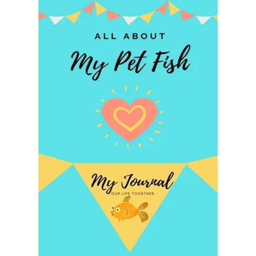 All About My Pet Fish: My Journal Our Life Together