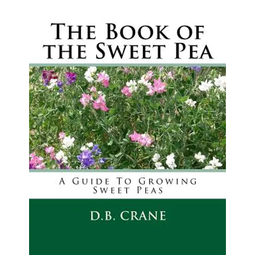 The Book of the Sweet Pea: A Guide To Growing Sweet Peas