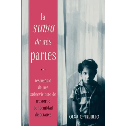 La Suma de Mis Partes: Testimonio de una Sobreviviente de Trastorno de Identidad Disociativa