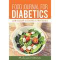 Food Journal for Diabetics: Low Sugar Cooking Strategies