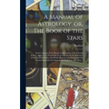 A Manual of Astrology, or, The Book of the Stars: Which Contains Every Requisite Illustration of the Celestial Science, or the Art of Foretelling Futu
